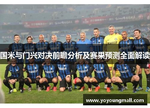 国米与门兴对决前瞻分析及赛果预测全面解读