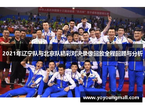 2021年辽宁队与北京队精彩对决录像回放全程回顾与分析