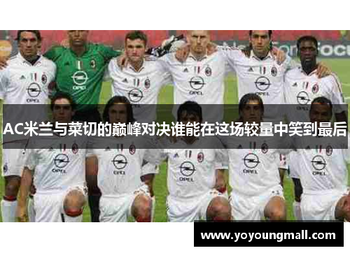 AC米兰与菜切的巅峰对决谁能在这场较量中笑到最后